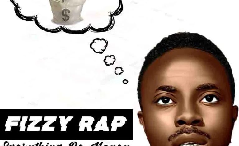 Fizzy Rap - Everything Be Money