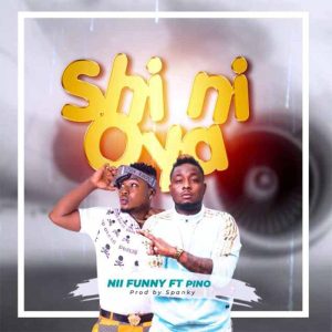Nii Funny - Shi Ni Oya Ft Pino