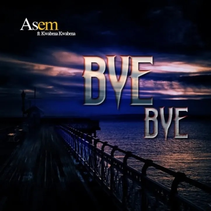 Asem - Bye Bye ft Kwabena Kwabena