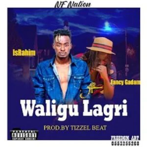 IsRahim – Waligu Lagri  ft. Fancy Gadam