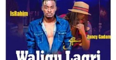 IsRahim – Waligu Lagri ft. Fancy Gadam