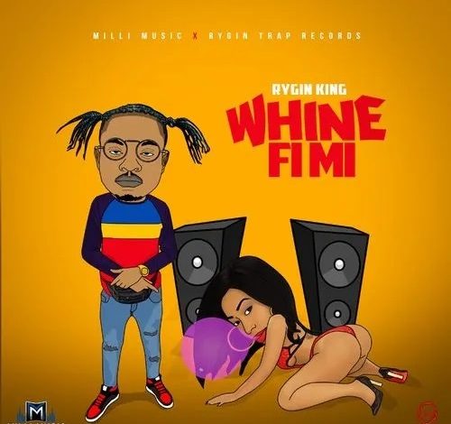 Rygin King – Whine Fi Mi