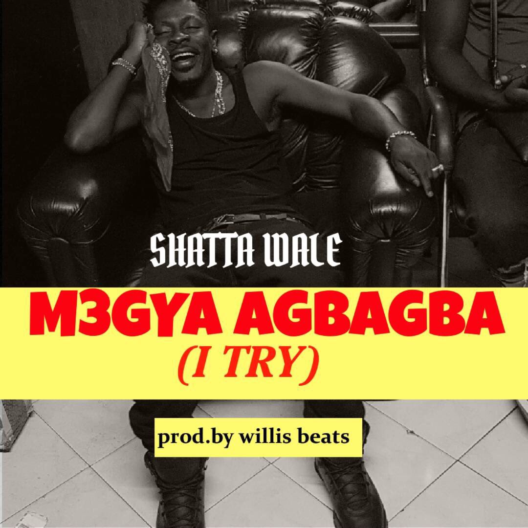Shatta Wale - M3gya Agbagba (I Try)