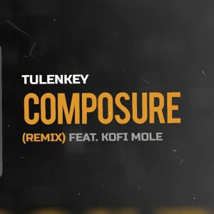 Tulenkey - Composure (Remix) Ft Kofi Mole
