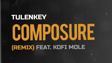 Tulenkey - Composure (Remix) Ft Kofi Mole