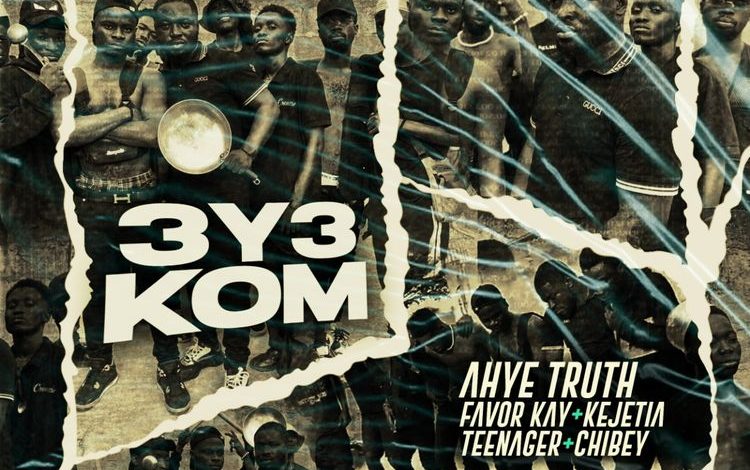 Ahye Truth - 3y3 Kom ft Favor Kay, Kejetia, Teenager, Chibey [www.oneclickghana.com]