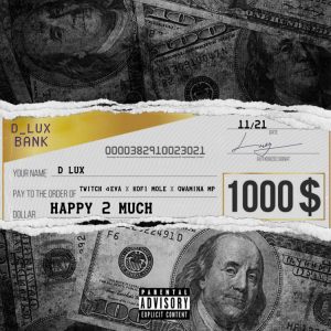 D Lux - Happy 2 Much Ft Twitch 4EVA, Kofi Mole x Quamina MP