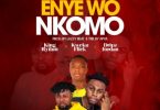 King Rythm – Enye Wo Nkomo Ft. Kweku Flick & Dripz Jordan