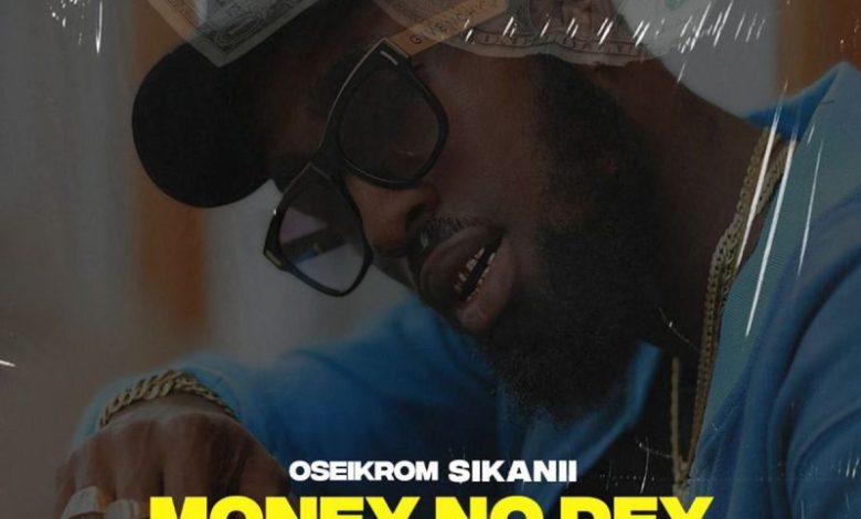 Oseikrom Sikanii – Money No Dey