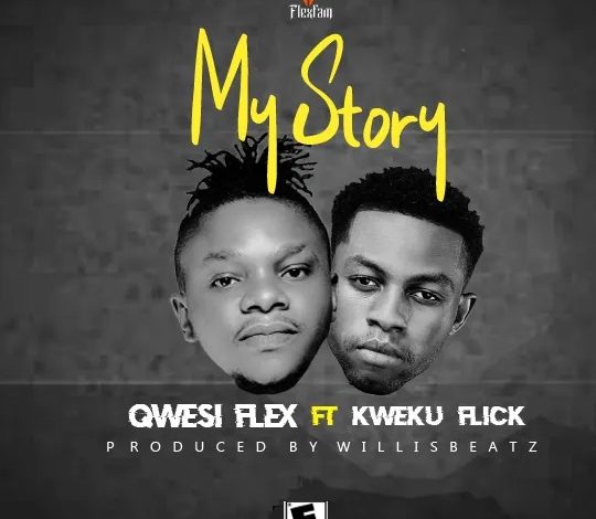 Qwesi-Flex-Ft-Kweku-Flick-My-Story-Prod-By-WillisBeatz