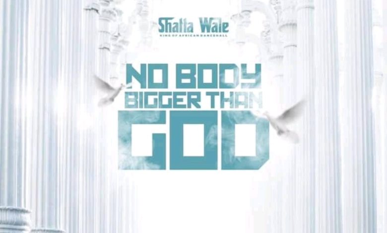 Shatta Wale – Nobody Bigger Than God