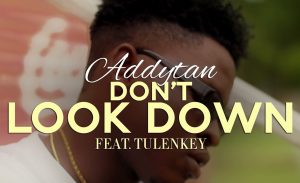 Addytan - Don't Look Down Ft Tulenkey