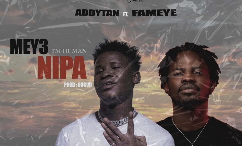 Addytan - Mey3 Nipa Ft Fameye