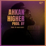 Ahkan – Higher (Prod. By Paris Beatz)