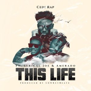 Cedi Rap - This Life FCedi Rap - This Life Ft Amerado x Lyrical Joet Amerado x Lyrical Joe