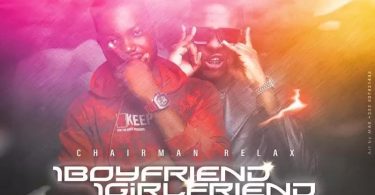Chairman Relax - 1 Boyfriend 1 Girlfriend Ft Medikal