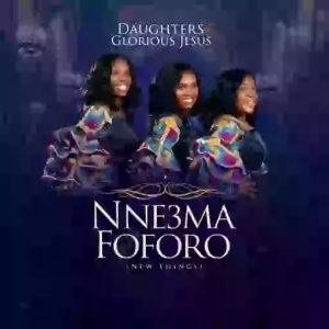 Daughters Of Glorious Jesus, Nneɛma Foforo ,New Things,