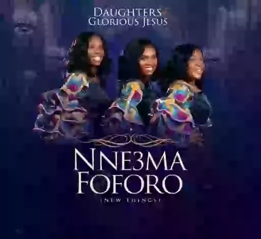 Daughters Of Glorious Jesus, Nneɛma Foforo ,New Things,