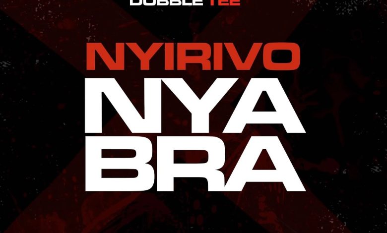 Dobble Tee - Nyirivo Nyabra (Prod. By Ojah Drumz)