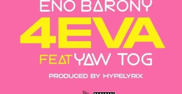 Eno Barony – 4eva Ft Yaw Tog