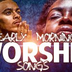 Ghana Worship Songs Mix 2021 – Early Morning Devotion Worship Songs For Prayer