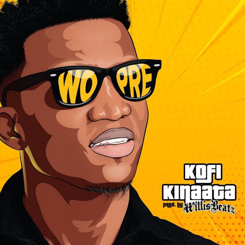 Kofi Kinaata, Wo Pre, Willisbeatz)