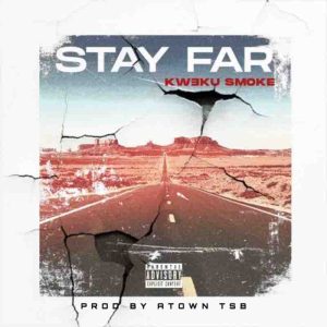 Kweku Smoke - Stay Far (Prod By Atown TSB)