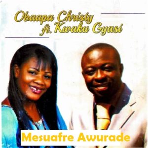 Obaapa Christy & Kwaku Gyasi - Mesuafre Awurade
