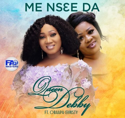 Queen Debby, Me Nsei Da, Obaapa Christy