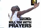 Shatta Wale, Kill Dem With Prayers