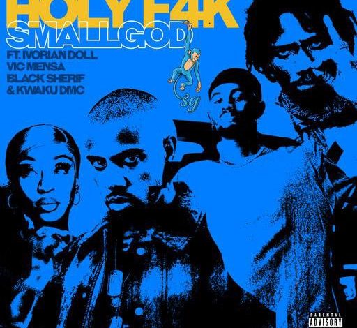 Smallgod - Holy F4K Ft Black Sherif, Kwaku DMC, Vic Mensa & Ivorian Doll