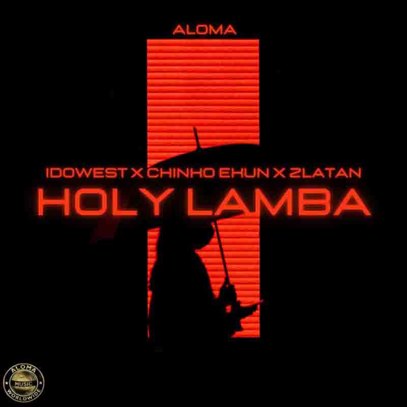 Aloma - Holy Lamba ft Zlatan x Idowest x Chinko Ekun