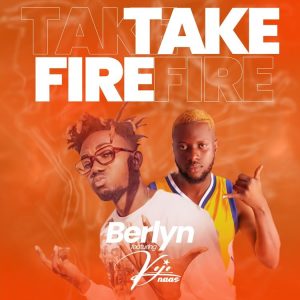 Berlyn - Take Fire ft Kojo Naas (Prod By Apya)