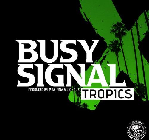 Busy Signal - Tropics ft P Skinna x Liondub (Dancehall Mp3)