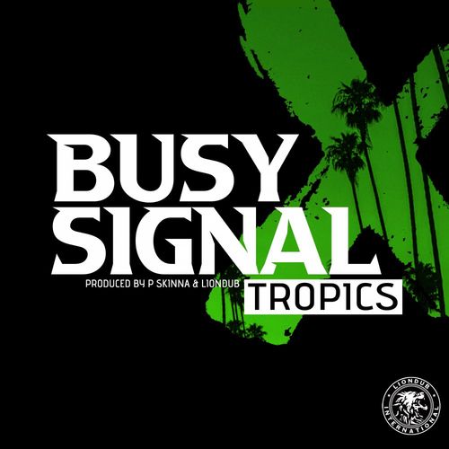 Busy Signal - Tropics ft P Skinna x Liondub (Dancehall Mp3)
