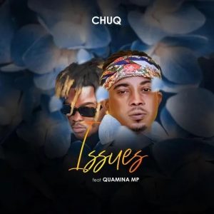 Chuq – Issues Ft Quamina MP