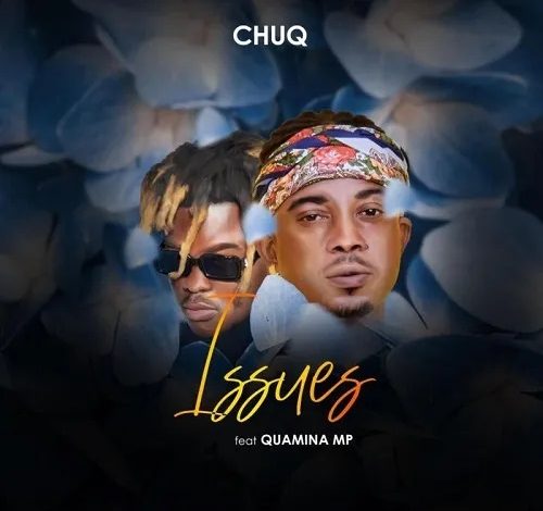 Chuq – Issues Ft Quamina MP
