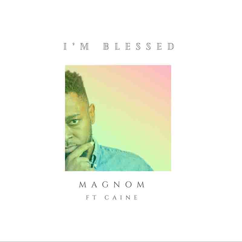 Magnom - I'm Blessed Ft Caine