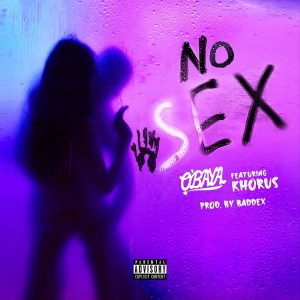 O'baya - No Sex Ft Khorus (Prod by Baddex)