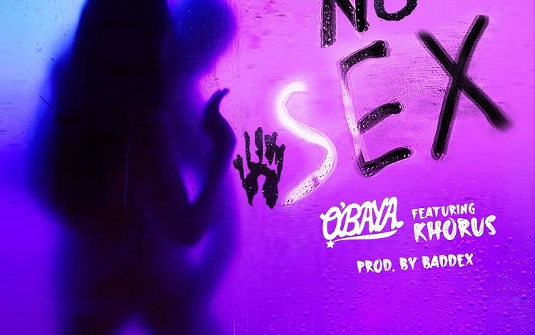 O'baya - No Sex Ft Khorus (Prod by Baddex)