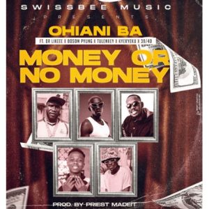 Ohiani Ba – Money Or No Money ft Dr Likeee x Bosom P-Yung x Tulenkey x Kyekyeku & 3940