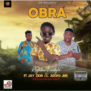 Righteous Vandyke - Obra Ft Jay Zion & Adofo Jnr