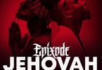Epixode - Jehovah Ft Stonebwoy