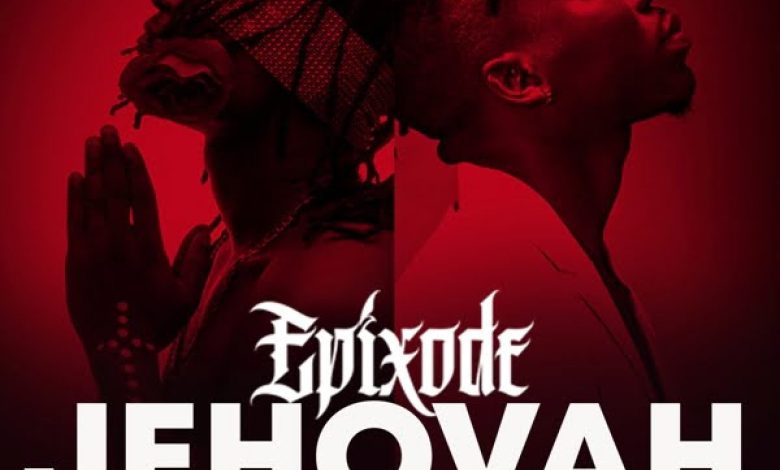 Epixode - Jehovah Ft Stonebwoy
