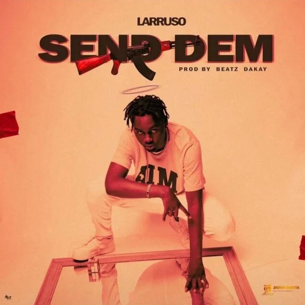 Larruso – Send Dem (Prod. By Beatz Dakay)