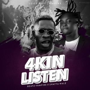 Beatz Vampire - 4kin Listen Ft Shatta Wale