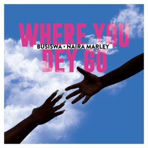 Busiswa - Where You Dey Go Ft Naira Marley