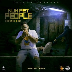 Chronic Law – Nuh Pet People (Blood Bath Riddim)
