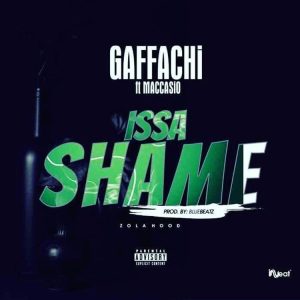 Gaffachi – Issa Shame Ft. Maccasio