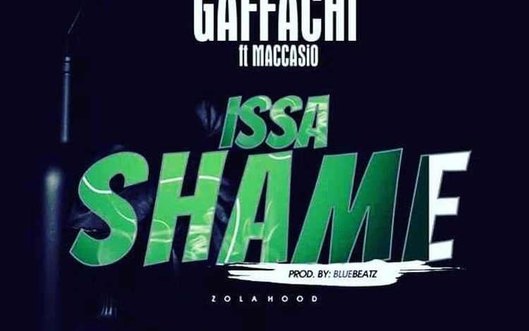 Gaffachi – Issa Shame Ft. Maccasio